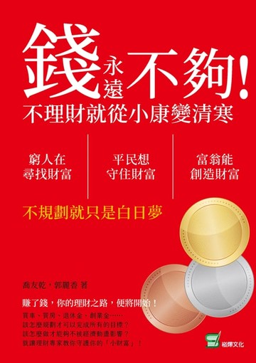 【電子書】錢永遠不夠！不理財就從小康變清寒：窮人在尋找財富，平民想守住財富，富翁能創造財富，不規劃就只是白日夢
