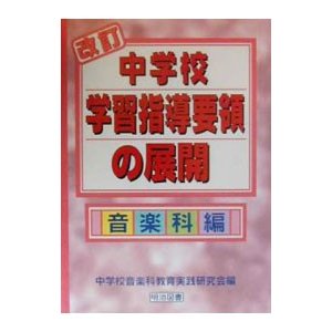 改訂中学校学習指導要領の展開 音楽科編／中学校音楽科教育実践研究会