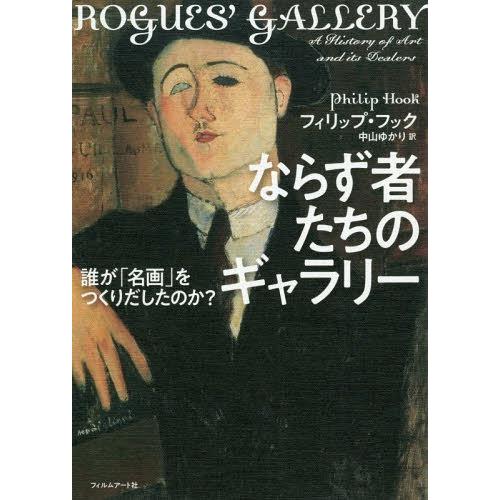 ならず者たちのギャラリー 誰が 名画 をつくりだしたのか フィリップ・フック 中山ゆかり