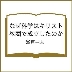 なぜ科学はキリスト教圏で成立したのか 瀬戸一夫