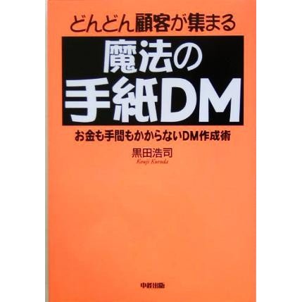 どんどん顧客が集まる魔法の手紙ＤＭ お金も手間もかからないＤＭ作成術／黒田浩司(著者)