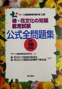  緑・花文化の知識認定試験公式全問題集(平成１６年度版)／公園緑地管理財団(著者),緑花文化の知識認定委員会,緑花文化の知識認