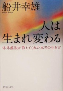  人は生まれ変わる 体外離脱が教えてくれた本当の生き方／船井幸雄(著者)