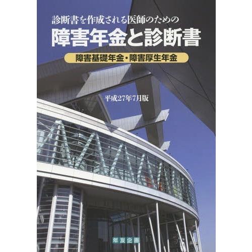 障害年金と診断書 障害基礎年金・障害厚生年金 平成27年7月版 診断書を作成される医師のための