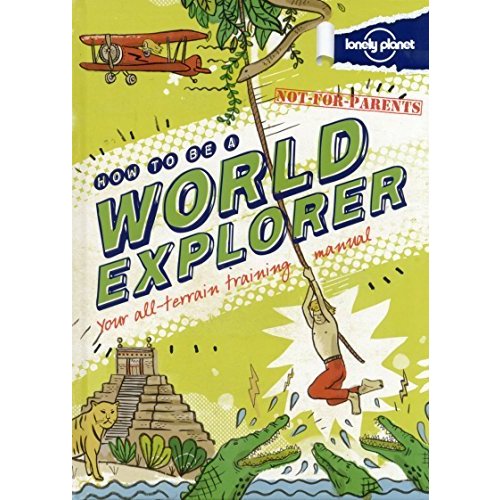 Not For Parents How to be a World Explorer (Lonely Planet Kids)