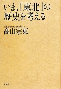  いま、「東北」の歴史を考える／高山宗東