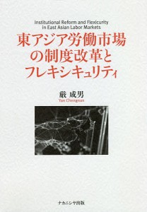 東アジア労働市場の制度改革とフレキシキュリティ 厳成男