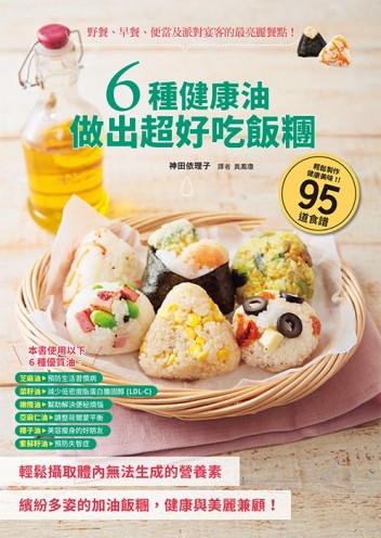 6種健康油做出超好吃飯糰：野餐、早餐、便當及派對宴客的最亮麗餐點！[二手書_近全新]