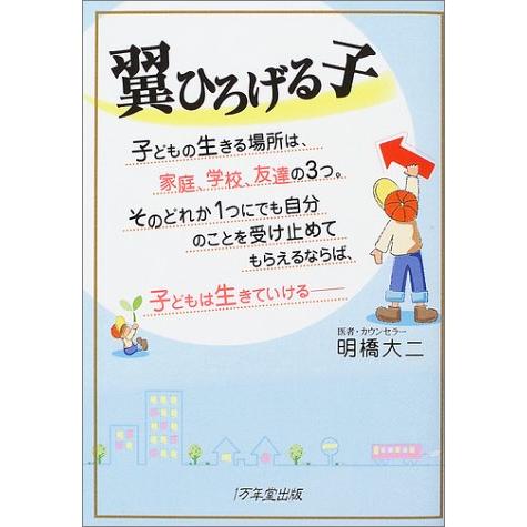 翼ひろげる子 子どもの生きる場所は,家庭,学校,友達の3つ そのどれか1つにでも自分のことを受け止めてもらえるならば,子どもは生きていける