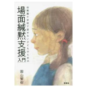 幼稚園や学校で話せない子どものための場面緘黙支援入門