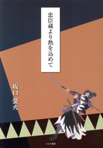  忠臣蔵より熱を込めて／坂口螢火(著者)