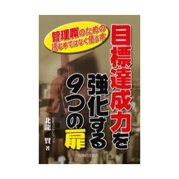 目標達成力を強化する9つの扉 管理職のための読む本ではなく使う本 北竜賢 著