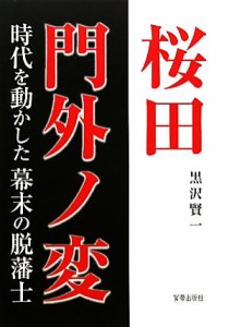  桜田門外ノ変 時代を動かした幕末の脱藩士／黒沢賢一