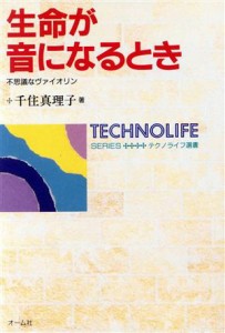  生命が音になるとき 不思議なヴァイオリン テクノライフ選書／千住真理子(著者)