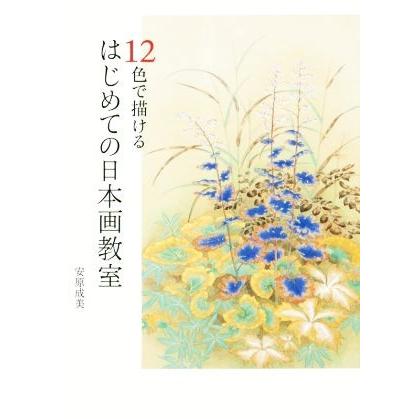 １２色で描けるはじめての日本画教室／安原成美(著者)