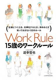 15歳のワークルール 仕事につくとき、仕事をするとき、辞めるとき知っておきたい32のルール 道幸哲也