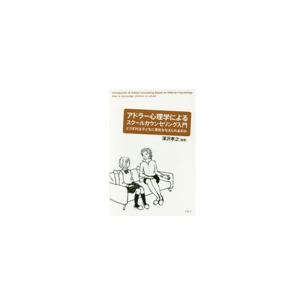 アドラー心理学によるスクールカウンセリング入門 どうすれば子どもに勇気を与えられるのか