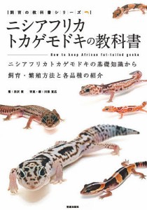 ニシアフリカトカゲモドキの教科書 ニシアフリカトカゲモドキの基礎知識から飼育・繁殖方法と各品種の紹介 西沢雅 川添宣広