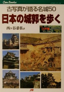  日本の城郭を歩く 古写真が語る名城５０ ＪＴＢキャンブックス／西ヶ谷恭弘(著者)