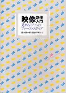 映像制作入門 見せることへのファーストステップ 鈴木誠一郎 喜多千草