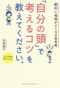 「自分の頭」で考えるコツを教えてください。 劇的に地頭がよくなる思考術 浜田陽介