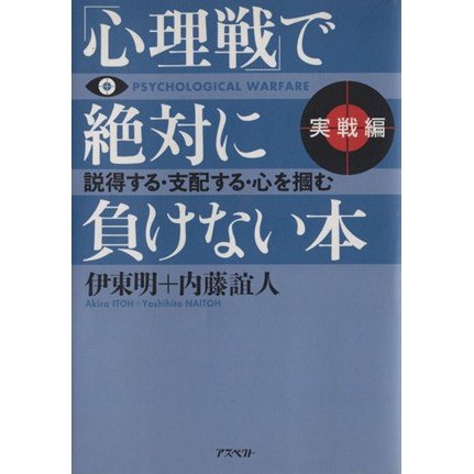 心理戦で絶対に負けない本　実戦編／伊藤明(著者),内藤誼人(著者)