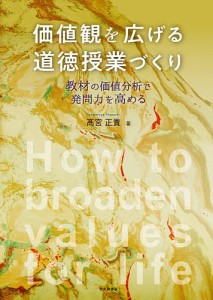 価値観を広げる道徳授業づくり 教材の価値分析で発問力を高める 高宮正貴