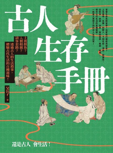 【電子書】古人生存手冊：上班摸魚？入贅相親？請客套路？透過古人的生活瑣事，體驗古代生活的百種滋味！