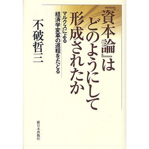 資本論 はどのようにして形成されたか マルクスによる経済学変革の道程をたどる