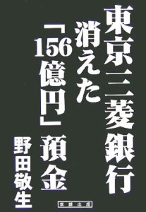  東京三菱銀行　消えた「１５６億円」預金／野田敬生(著者)