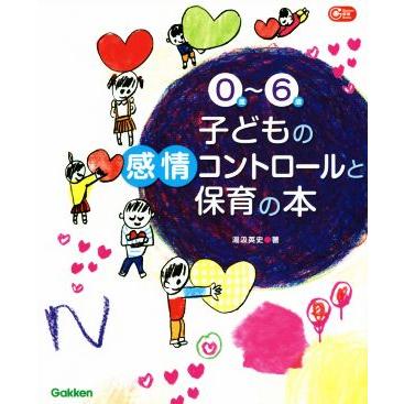 ０歳〜６歳　子どもの感情コントロールと保育の本 Ｇａｋｋｅｎ保育Ｂｏｏｋｓ／湯汲英史(著者)