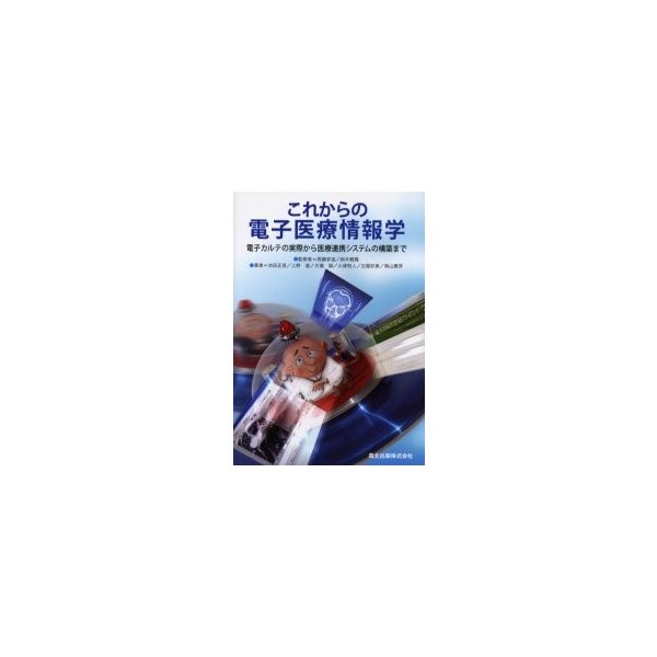 これからの電子医療情報学 電子カルテの実際から医療連携システムの構築まで