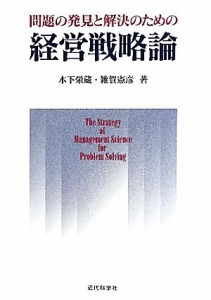  問題の発見と解決のための経営戦略論／木下栄蔵，雑賀憲彦