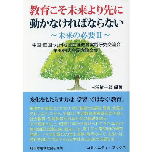 教育こそ未来より先に動かなければならない 中国・四国・九州地区生涯教育実践研究交流会第40回大会記念論文集 変化をもたらす力は 学習 ではなく 教育