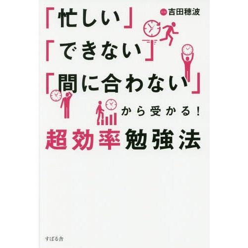 忙しい できない 間に合わない から受かる 超効率勉強法 吉田穂波 著