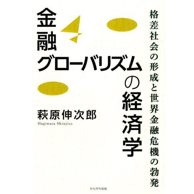 金融グローバリズムの経済学 格差社会の形成と世界金融危機の勃発 萩原伸次郎