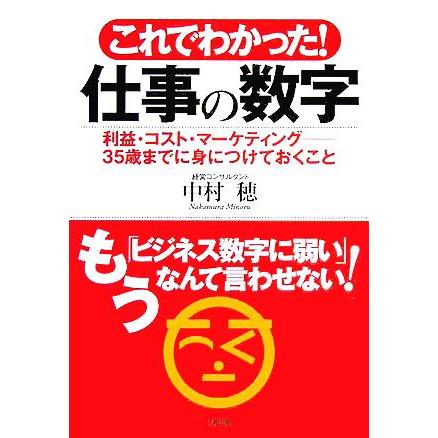 これでわかった！仕事の数字 利益・コスト・マーケティング　３５歳までに身につけておくこと／中村穂(著者)