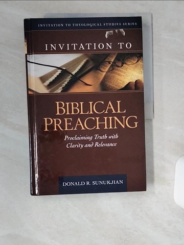 【書寶二手書T8／宗教_UDS】Invitation to Biblical Preaching: Proclaiming Truth With Clarity and Relevance_Sunukjian, Donald R.