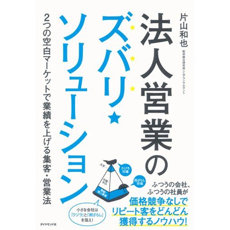 法人営業のズバリ・ソリューション 2つの空白マーケットで業績を上げる集客・営業法