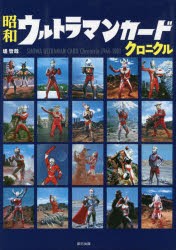 昭和ウルトラマンカードクロニクル SHOWA ULTRAMAN CARD Chronicle 1966-1981 [本]