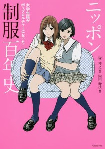 ニッポン制服百年史 女学生服がポップカルチャーになった! 内田静枝 森伸之