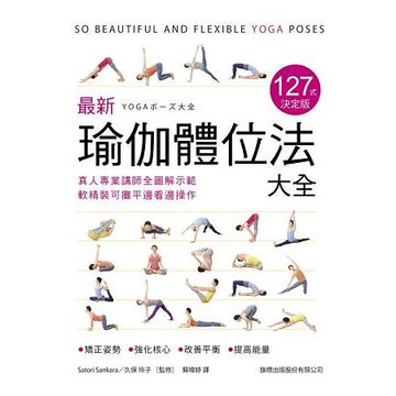 最新瑜伽體位法大全 127 式決定版：真人專業講師全圖解示範， 軟精裝可攤平邊看邊操作》