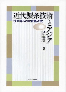 近代製糸技術とアジア 技術導入の比較経済史 清川雪彦