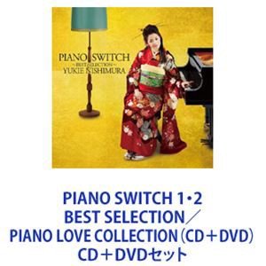 西村由紀江   PIANO SWITCH 1・2 BEST SELECTION／PIANO LOVE COLLECTION（CD＋DVD） [CD＋DVDセット]