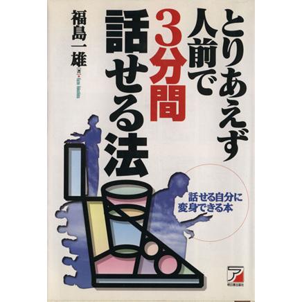 とりあえず人前で３分間話せる法　話せる自分に変身できる本／福島一雄(著者)