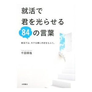 就活で君を光らせる８４の言葉／千田琢哉