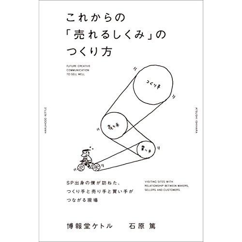 これからの 売れるしくみ のつくり方 SP出身の僕が訪ねた,つくり手と売り手と買い手がつながる現場