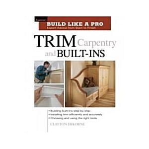 Trim Carpentry and Built-Ins: Taunton's Blp: Expert Advice from Start to Finish (Paperback)