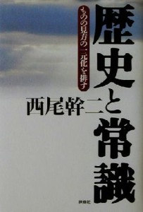  歴史と常識 ものの見方の一元化を排す／西尾幹二(著者)