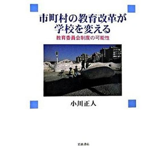 市町村の教育改革が学校を変える 教育委員会制度の可能性   岩波書店 小川正人 (単行本) 中古